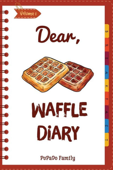 Dear, Waffle Diary: Make An Awesome Month With 30 Best Waffle Recipes! (Waffle Cookbook, Waffle Maker Cookbook, Waffle Recipe Book, Pancake Waffle Cookbook, Waffle Iron Recipe Book)