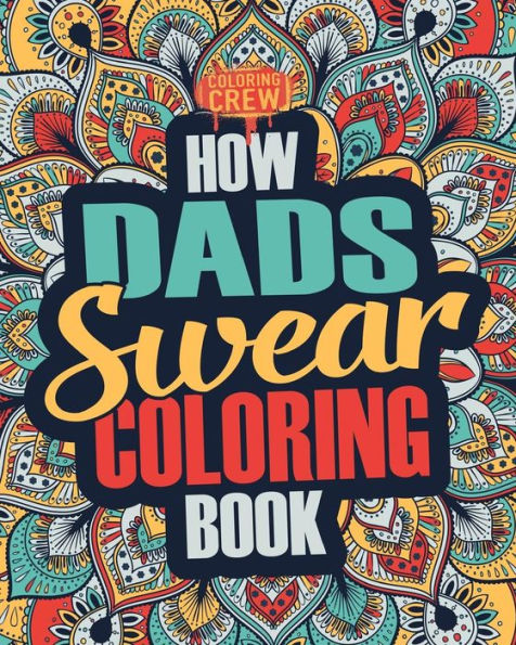 How Dads Swear Coloring Book: A Funny, Irreverent, Clean Swear Word Dad Coloring Book Gift Idea