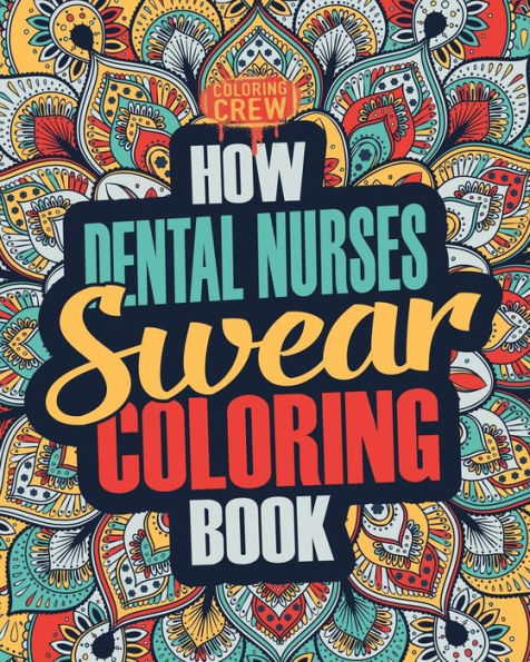 How Dental Nurses Swear Coloring Book: A Funny, Irreverent, Clean Swear Word Dental Nurse Coloring Book Gift Idea