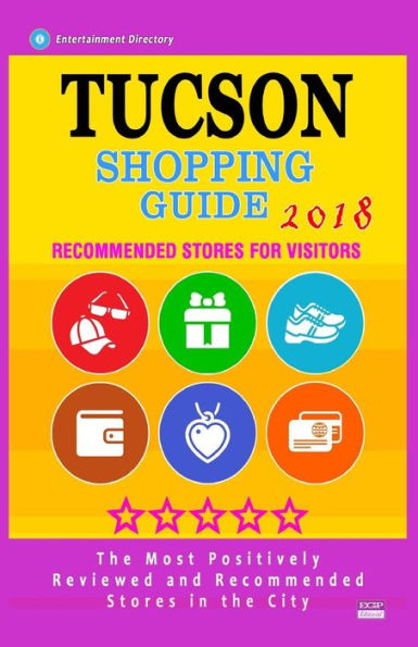 Tucson Shopping Guide 2018: Best Rated Stores in Tucson, Arizona - Stores Recommended for Visitors, (Shopping Guide 2018)