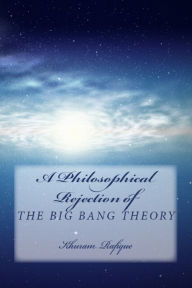 Title: A Philosophical Rejection of The Big Bang Theory, Author: Khuram Rafique