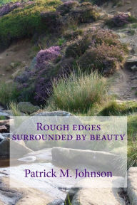 Title: Rough Edges Surrounded by Beauty, Author: Patrick M Johnson