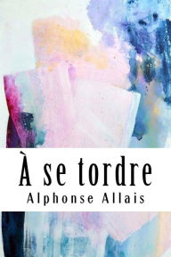 Title: A se tordre, Author: Alphonse Allais