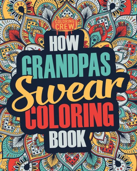 How Grandpas Swear Coloring Book: A Funny, Irreverent, Clean Swear Word Grandpa Coloring Book Gift Idea