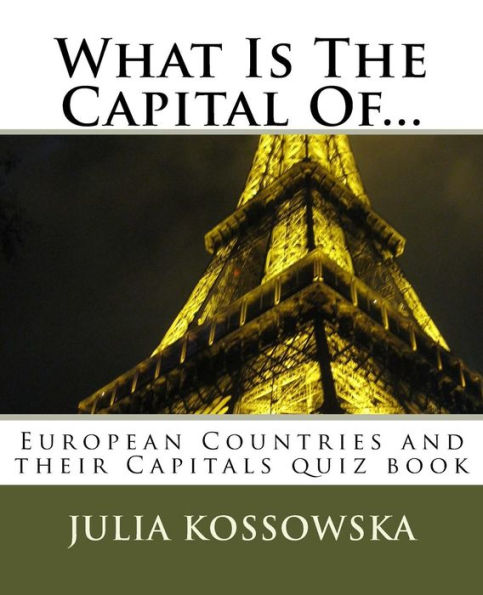 What Is The Capital Of...: European Countries and their Capitals quiz book