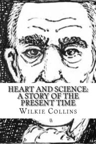 Title: Heart and Science: A Story of the Present Time, Author: Wilkie Collins