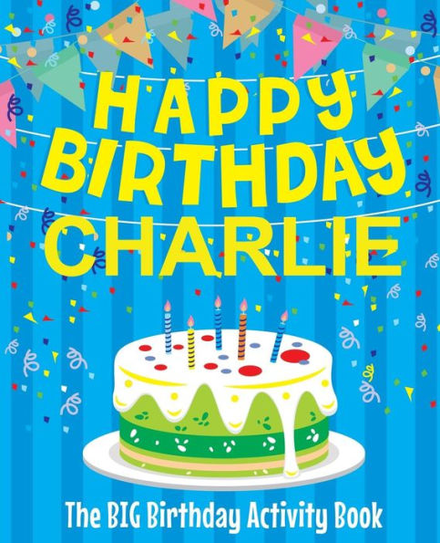 Happy Birthday Charlie - The Big Birthday Activity Book: (Personalized Children's Activity Book)