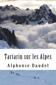 Title: Tartarin sur les Alpes: Nouveaux exploits du héros tarasconnais, Author: Alphonse Daudet