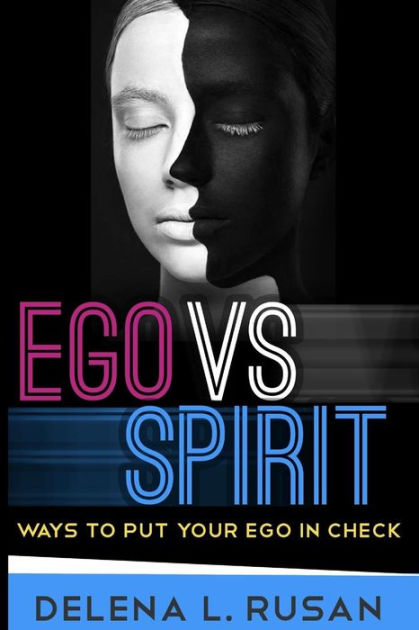 Ego Vs Spirit: Ways To Put Your Ego In Check by Delena L Rusan ...