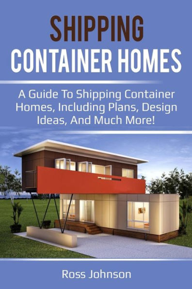 Shipping Container Homes: A guide to shipping container homes, including plans, design ideas, and much more!