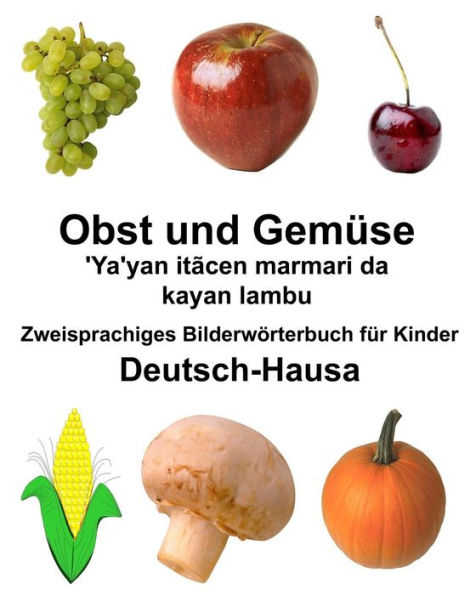 Deutsch-Hausa Obst und Gemüse/'Ya'yan itãcen marmari da kayan lambu Zweisprachiges Bilderwörterbuch für Kinder