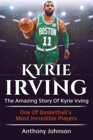 Title: Kyrie Irving: The amazing story of Kyrie Irving, Author: Anthony Johnson