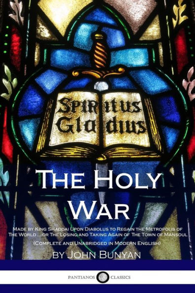 The Holy War: Made by King Shaddai Upon Diabolus to Regain the Metropolis of The World...or The Losing and Taking Again of The Town of Mansoul (Complete and Unabridged in Modern English)