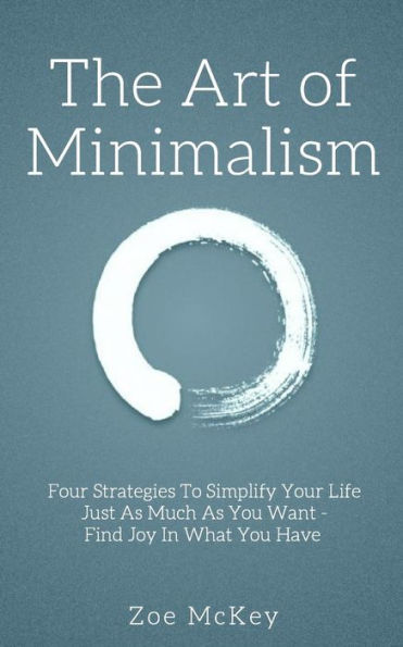 The Art of Minimalism: Four Strategies To Simplify Your Life Just As Much You Want - Find Joy What Have