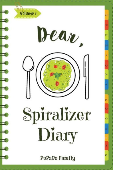Dear, Spiralizer Diary: Make An Awesome Month With 30 Best Spiralizer Recipes! (Vegetable Spiralizer Cookbook, Vegetable Spiralizer Recipe Book, Spiralizer Recipe Book, Spiralizer Book)