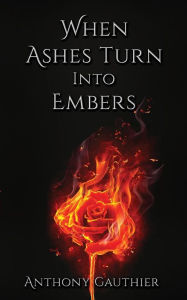 Title: When Ashes Turn Into Embers, Author: Anthony Gauthier