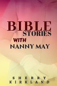 Title: Bible Stories with Nanny May, Author: Sherry Kirkland