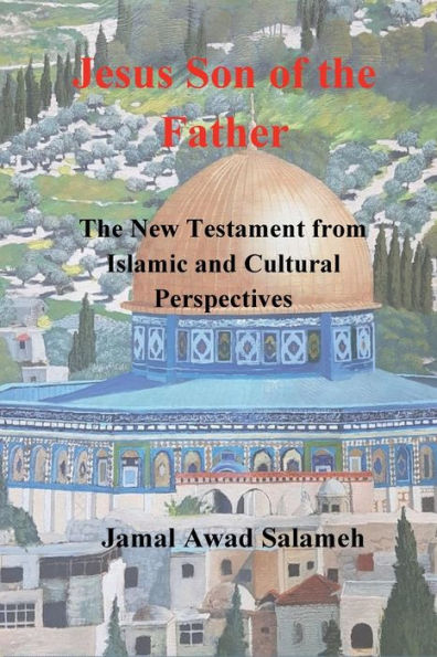 Jesus Son of the Father: The New Testament from Islamic and Cultural Perspectives