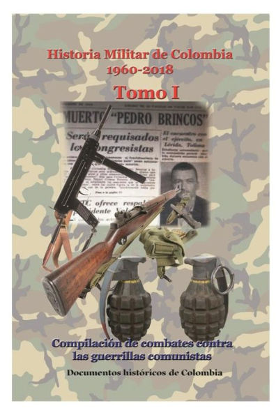 Historia Militar de Colombia 1960-2018 Tomo I: Compilaciï¿½n combates contra las guerrillas comunistas