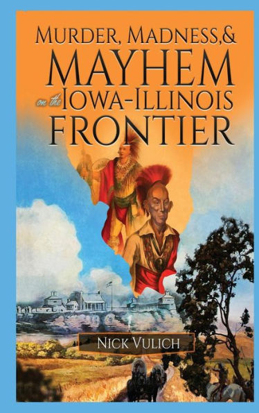 Murder, Madness, and Mayhem on the Iowa Illinois Frontier