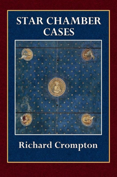 Star Chamber Cases: Showing What Cases Properly Belong to the Cognizance of That Courty
