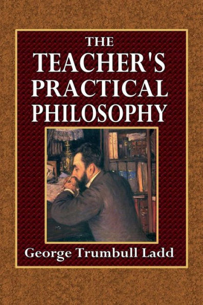 The Teacher's Practical Philosophy: A Treatise of Education as a Species of Conduct