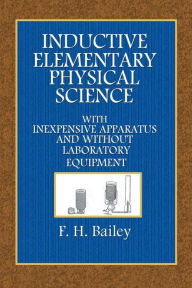 Title: Inductive Elementary Physical Science with Inexpensive Apparatus and without Laboratory Equipment, Author: F. H. Bailey