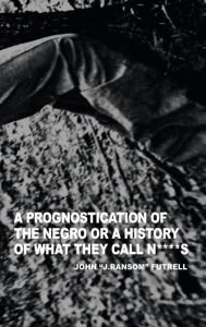 Title: A Prognostication of the Negro or a History of what they call N****s, Author: John 