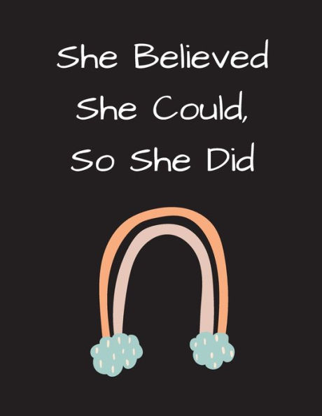 She Believed She Could So She Did: Organic Rainbow Notebook, Journal: