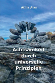 Title: Achtsamkeit durch universelle Prinzipien, Author: Atilla Alan
