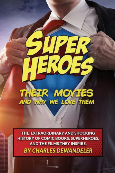 Superheroes, Their Movies, And Why We Love Them