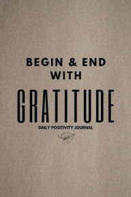 Title: Begin & End with Gratitude (Brown): Daily Positivity Journal, Author: Maya Necalli