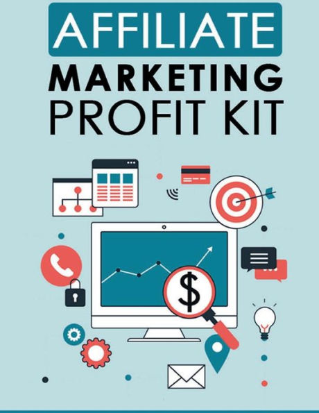 Affiliate Marketing Profit Kit: A blueprint to making money selling other peoples products