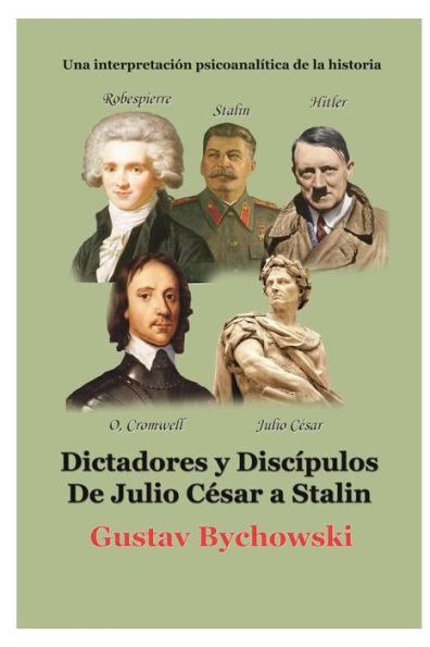 Dictadores y discípulos. de Julio César a Stalin: Una interpretación psicoanalítica la historia