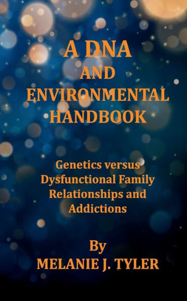 A DNA AND ENVIRONMENTAL HANDBOOK . Genetics versus Dysfunctional Family Relationships and Addictions