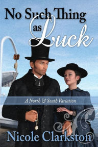 Title: No Such Thing as Luck: A North & South Variation, Author: Nicole Clarkston