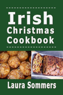 Irish Christmas Cookbook Recipes For The Holiday Season By Laura Sommers Paperback Barnes Noble