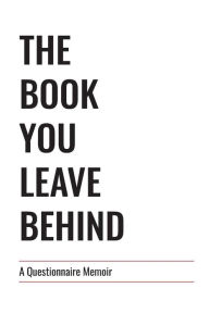 Title: The Book You Leave Behind: A Questionnaire Memoir:, Author: Cory Harper