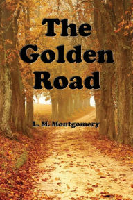 Title: The Golden Road, Author: L. M. Montgomery