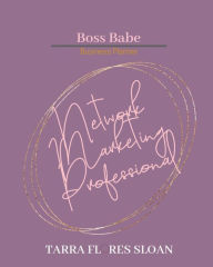 Title: Boss Babe Business Planner: Network Marketing Professional, Author: Tarra Flores Sloan