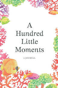 Title: A Hundred Little Moments - Fish and Corals: A Journal, Author: Maya Necalli