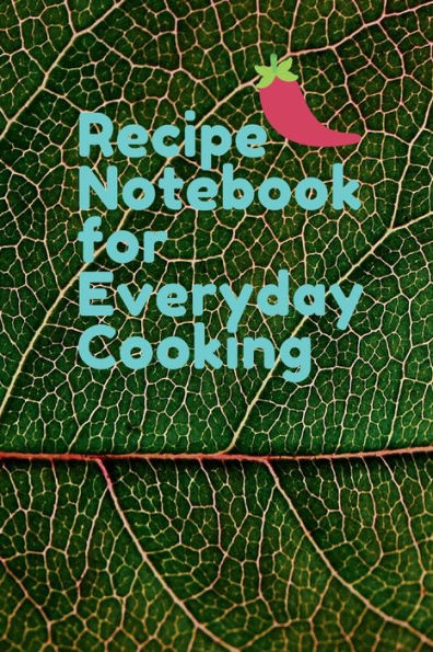 Recipe Notebook for Everyday Cooking: Blank Culinary Notebook for Home & Professional Cook to Write & Collect Favorite Recipes (50 Recipes, 100 pages)