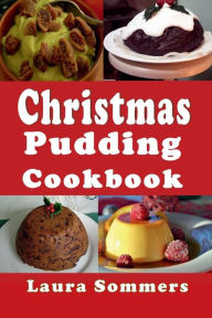 Title: Christmas Pudding Cookbook: Recipes for the Holiday Season, Author: Laura Sommers