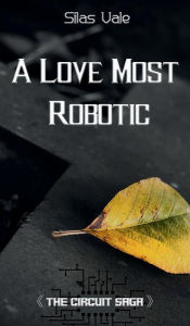 Title: A Love Most Robotic, Author: Silas Vale