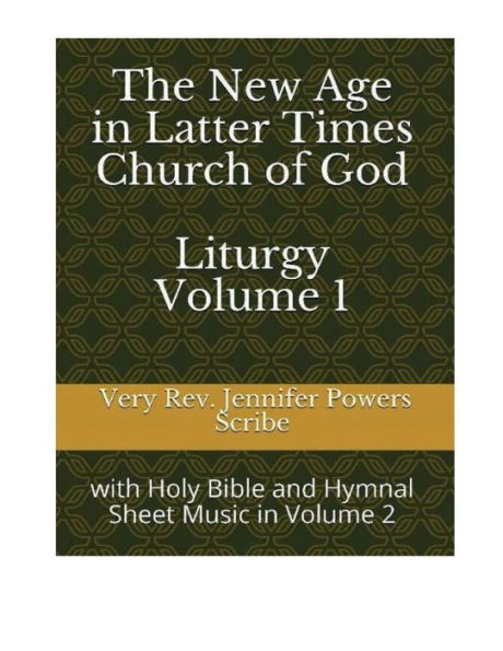 The New Age In Latter Times Church of God Liturgy and Holy Bible Volume 1: With Select Books from the Holy Bible and Hymnal Sheet Music in Vol. 2