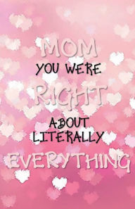 Title: MOM YOU WERE RIGHT ABOUT LITERALLY EVERYTHING - Pink Hearts: College Ruled Pages Book for Writing Notes (5.5 x 8.5) Lined Journal Notebook, Author: Luxe Stationery