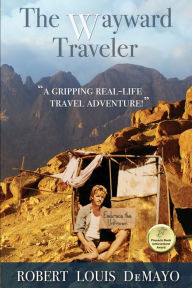 Title: The Wayward Traveler: A young man searches the pre-internet world for meaning in this real-life, coming-of-age story., Author: Robert Louis DeMayo