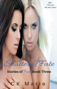 Title: Shattered Fate: Stories of Fate Book Three, Author: CK Marie
