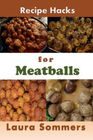 Title: Recipe Hacks for Meatballs, Author: Laura Sommers