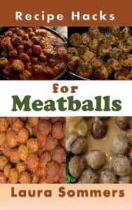 Title: Recipe Hacks for Meatballs, Author: Laura Sommers